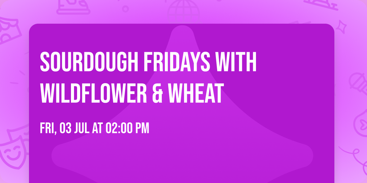 Sourdough Fridays with Wildflower & Wheat 