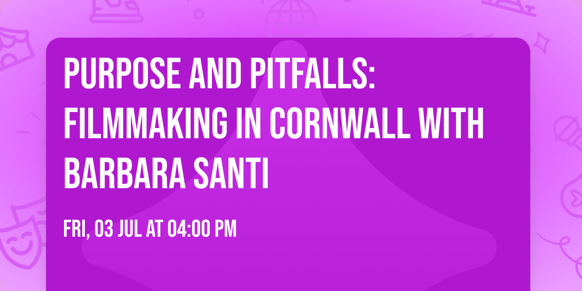 Purpose and Pitfalls: Filmmaking in Cornwall with Barbara Santi