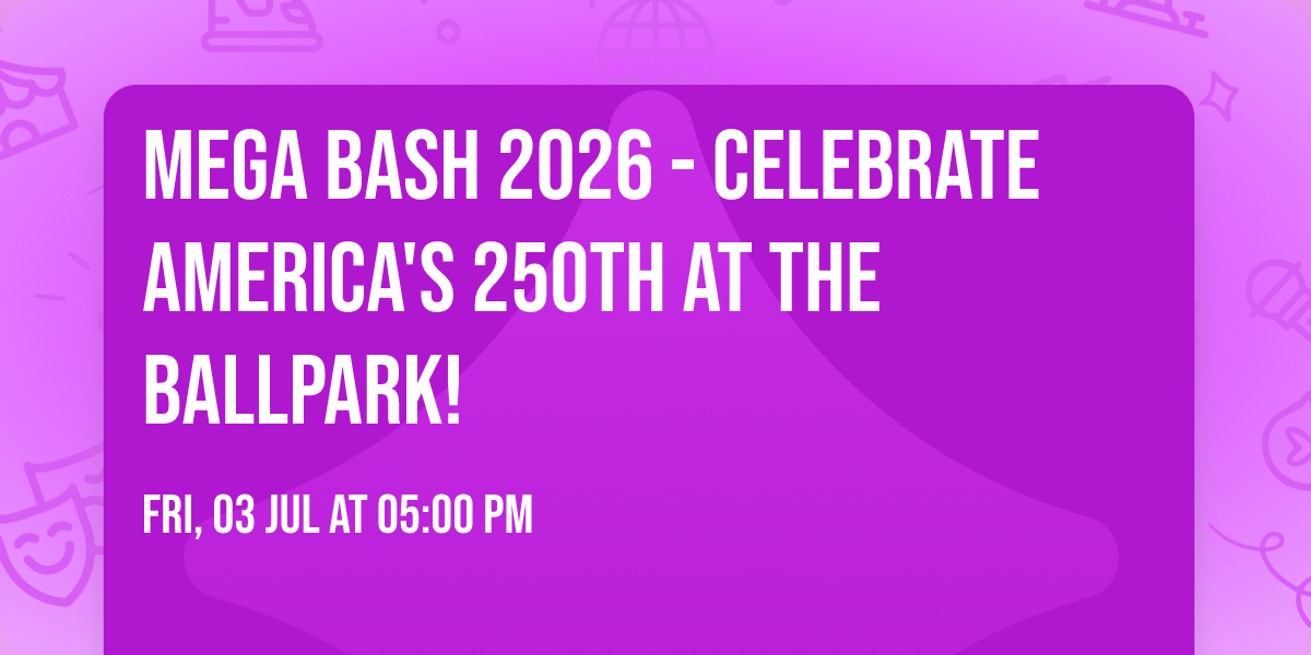Mega Bash 2026 - Celebrate America's 250th at the Ballpark!