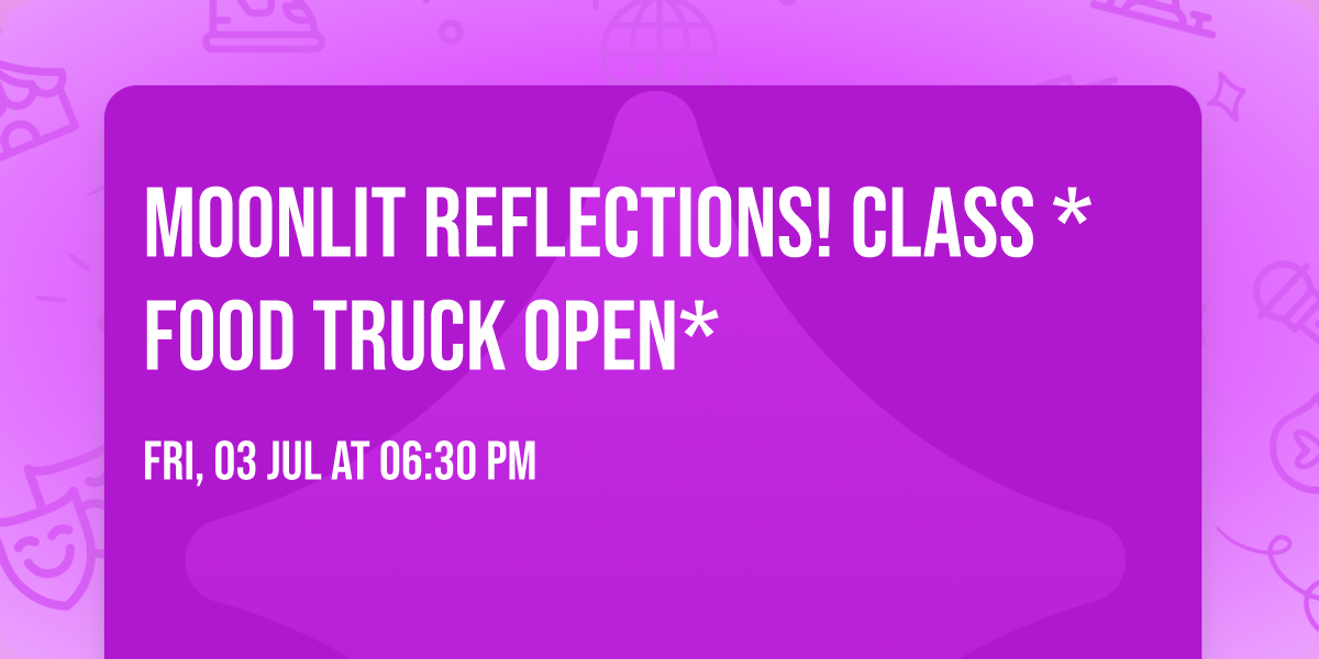 Moonlit Reflections! Class *FOOD TRUCK OPEN*