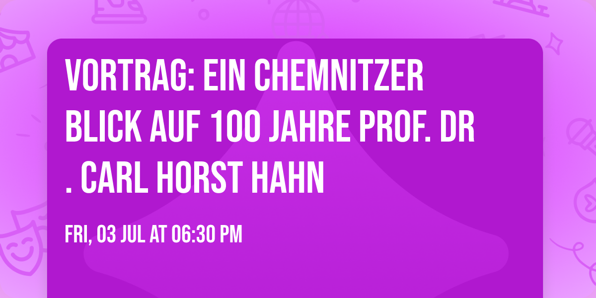Vortrag: Ein Chemnitzer Blick auf 100 Jahre Prof. Dr. Carl Horst Hahn