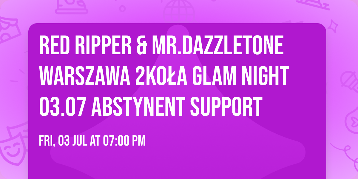 \u26a1\ufe0fRed Ripper & Mr.Dazzletone \u26a1\ufe0fWARSZAWA 2KO\u0141A GLAM NIGHT 03.07 Abstynent Support