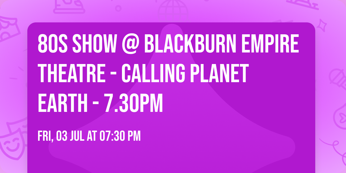 80s Show @ Blackburn Empire Theatre - Calling Planet Earth - 7.30pm