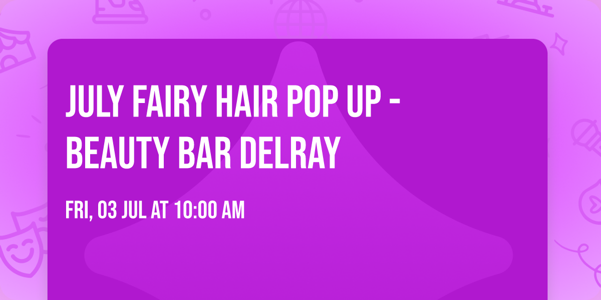July Fairy Hair Pop Up - Beauty Bar Delray