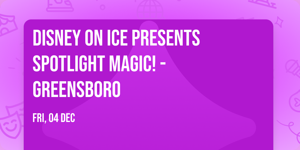 Disney On Ice presents Spotlight Magic! - Greensboro