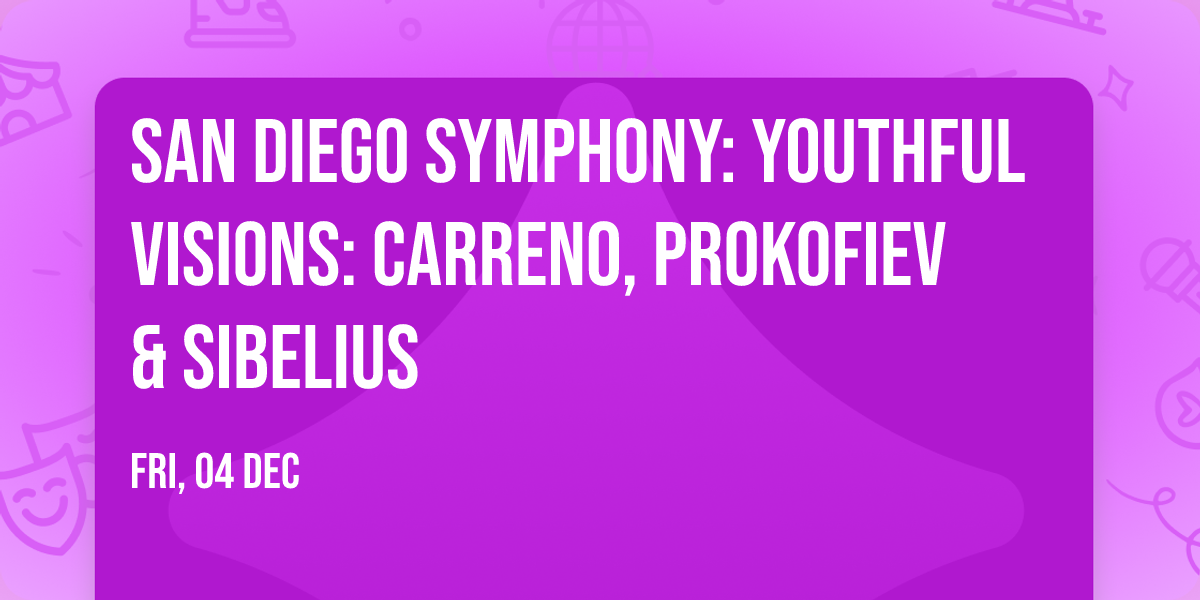 San Diego Symphony: Youthful Visions: Carreno, Prokofiev & Sibelius