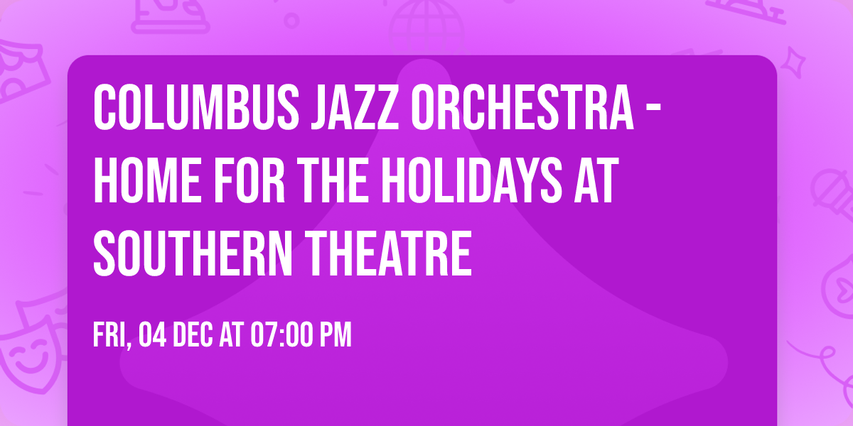 Columbus Jazz Orchestra - Home for the Holidays at Southern Theatre