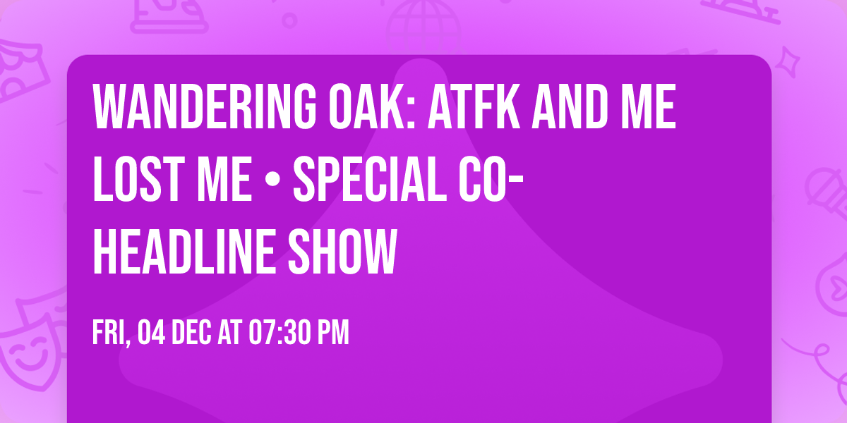 Wandering Oak: ATFK and Me Lost Me \u2022 special co-headline show