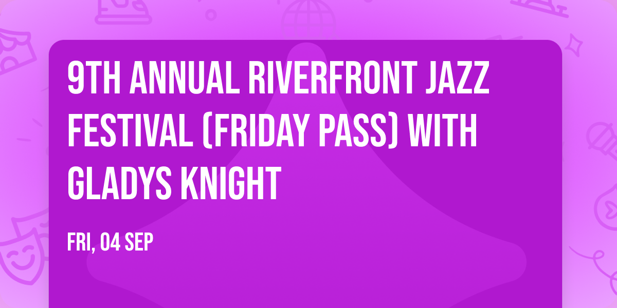 9th ANNUAL RIVERFRONT JAZZ FESTIVAL (Friday Pass) with Gladys Knight