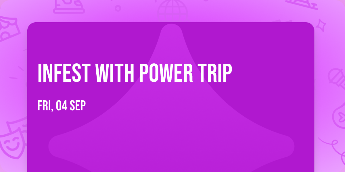 Infest with Power Trip