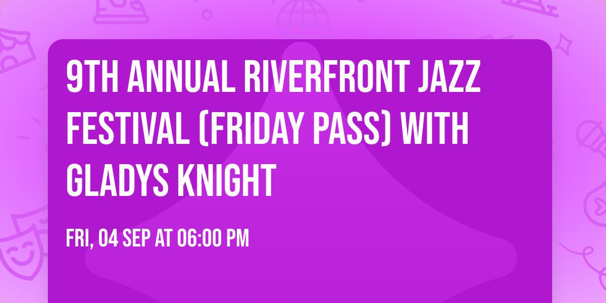 9th ANNUAL RIVERFRONT JAZZ FESTIVAL (Friday Pass) with Gladys Knight