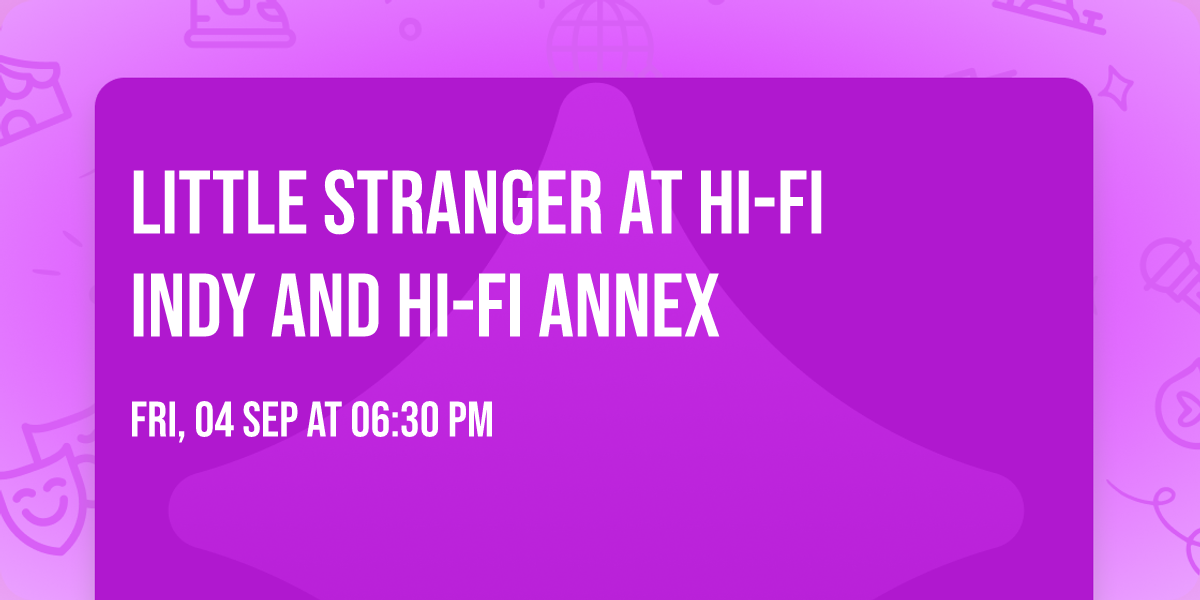Little Stranger at HI-FI Indy and HI-FI Annex