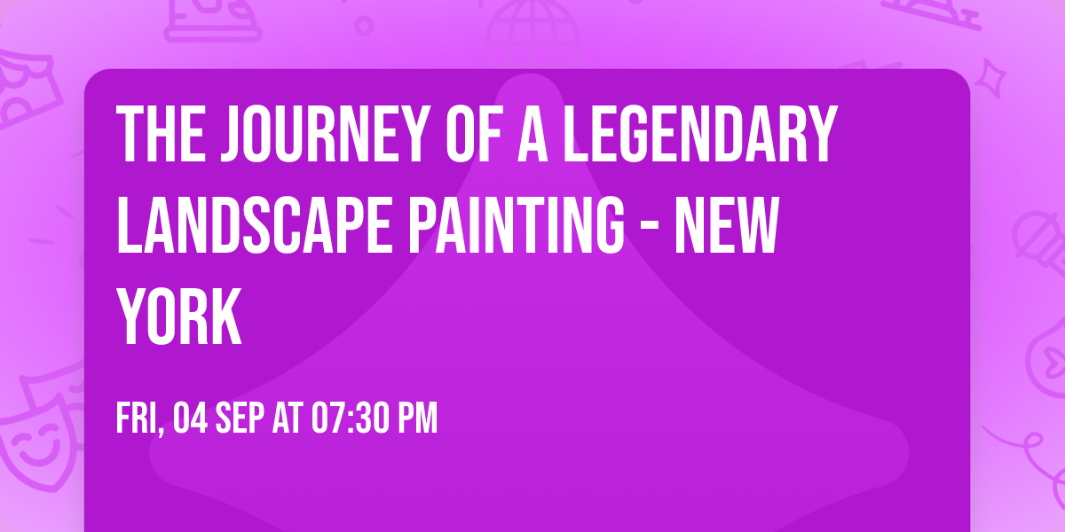 The Journey of a Legendary Landscape Painting - New York