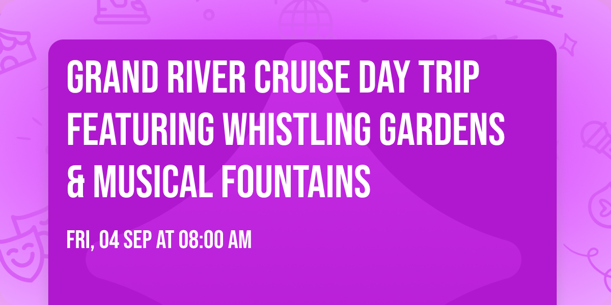 Grand River Cruise Day Trip featuring Whistling Gardens & Musical Fountains