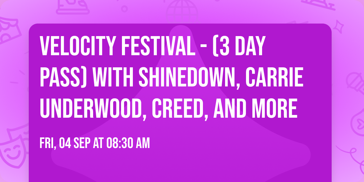 Velocity Festival - (3 Day Pass) with Shinedown, Carrie Underwood, Creed, and more