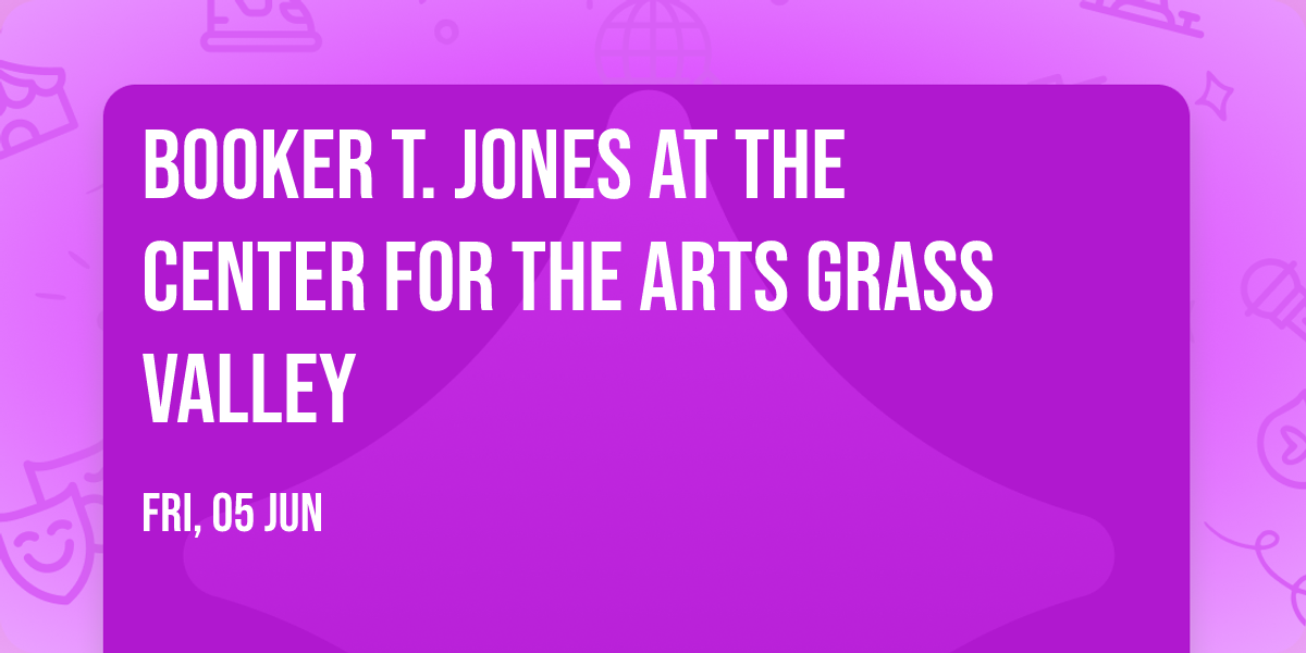 Booker T. Jones at The Center for the Arts Grass Valley