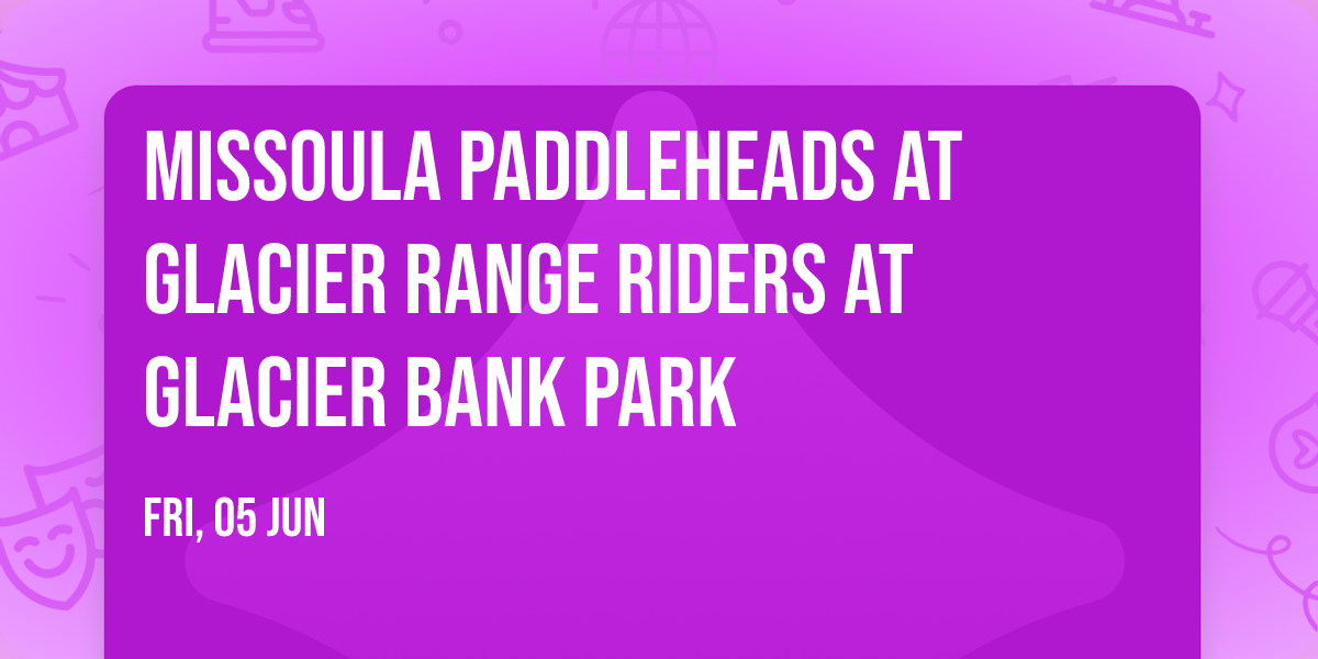 Missoula PaddleHeads at Glacier Range Riders at Glacier Bank Park