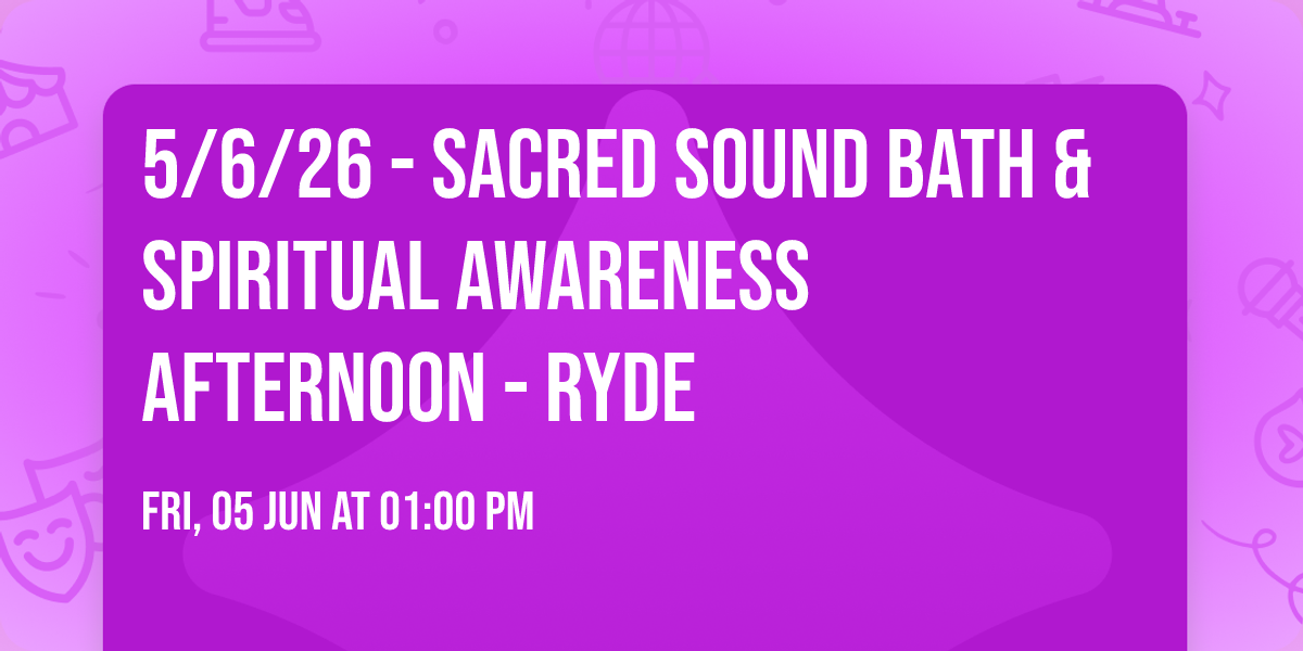 5\/6\/26 - Sacred Sound Bath & Spiritual Awareness Afternoon - Ryde 