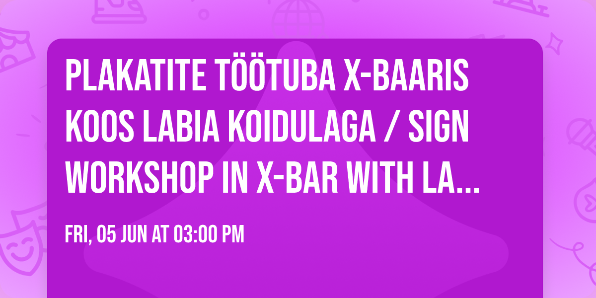 Plakatite t\u00f6\u00f6tuba X-Baaris koos Labia Koidulaga \/ Sign workshop in X-Bar with Labia Koidula