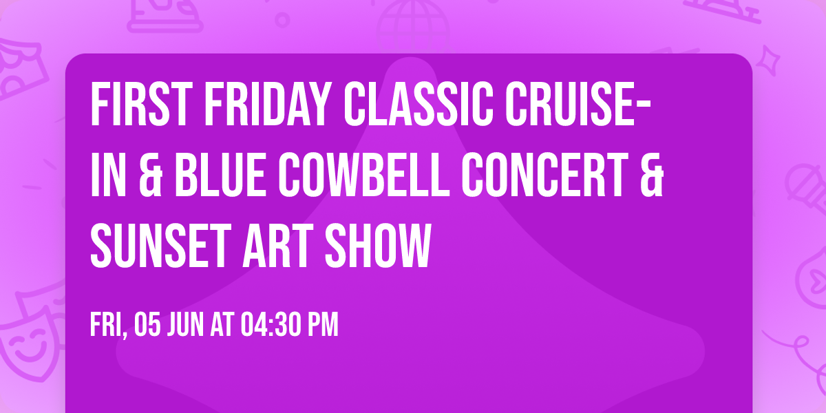 First Friday Classic Cruise-in & Blue Cowbell Concert & Sunset Art Show