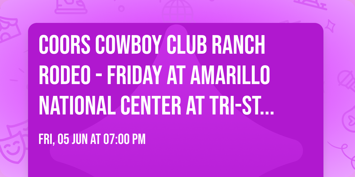 Coors Cowboy Club Ranch Rodeo - Friday at Amarillo National Center at Tri-State Fairgrounds