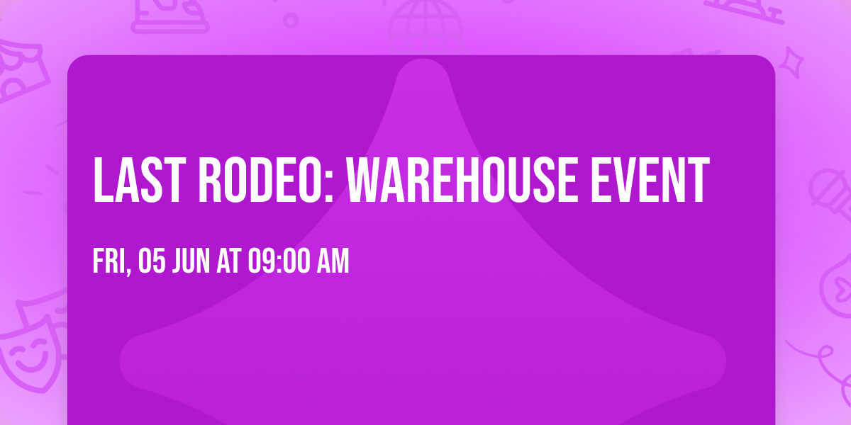 LAST RODEO: WAREHOUSE EVENT