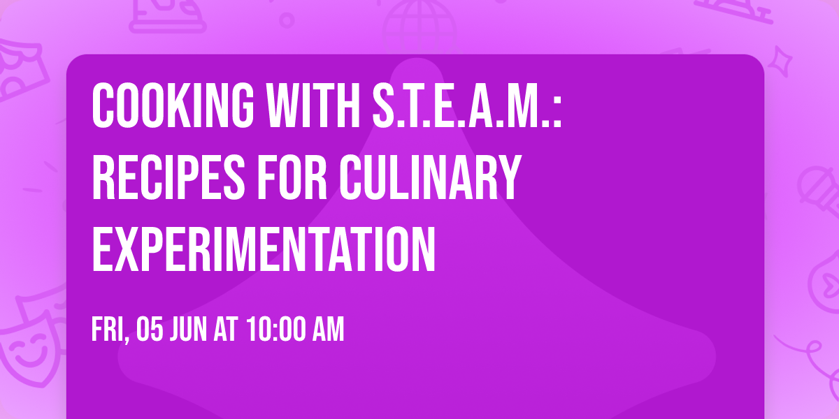 Cooking with S.T.E.A.M.: Recipes for Culinary Experimentation