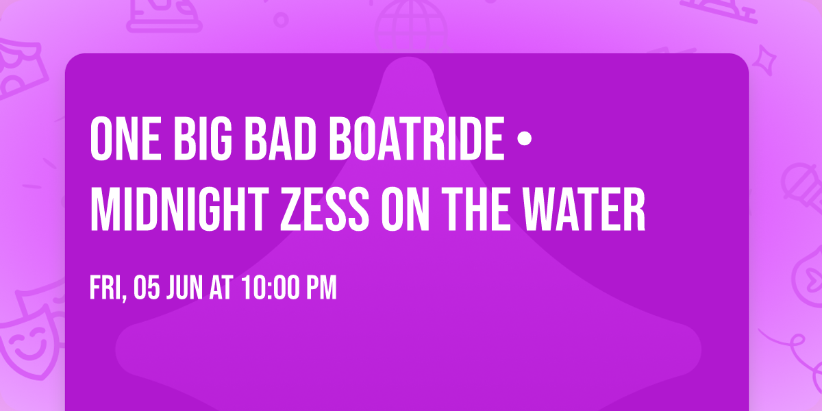 ONE BIG BAD BOATRIDE \u2022 MIDNIGHT ZESS ON THE WATER