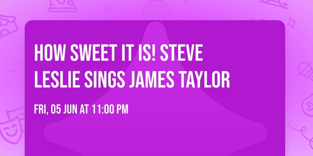 How Sweet It Is! Steve Leslie Sings James Taylor