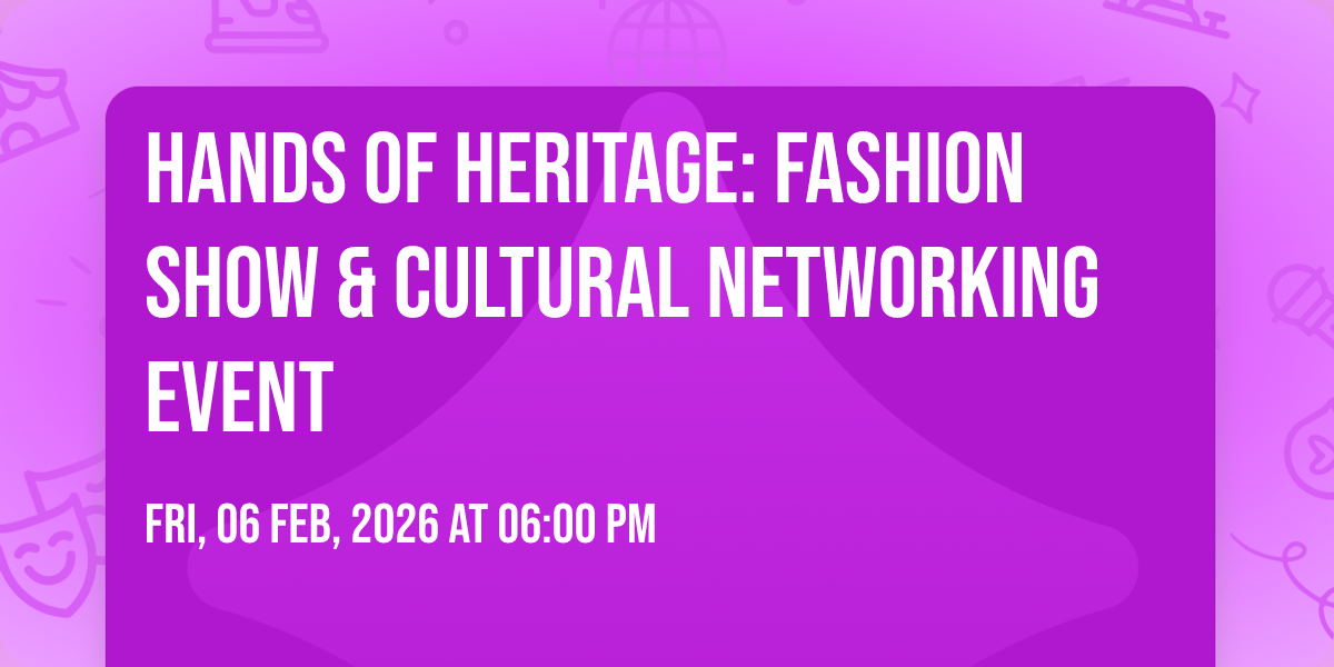 Hands of Heritage: Fashion Show & Cultural Networking Event