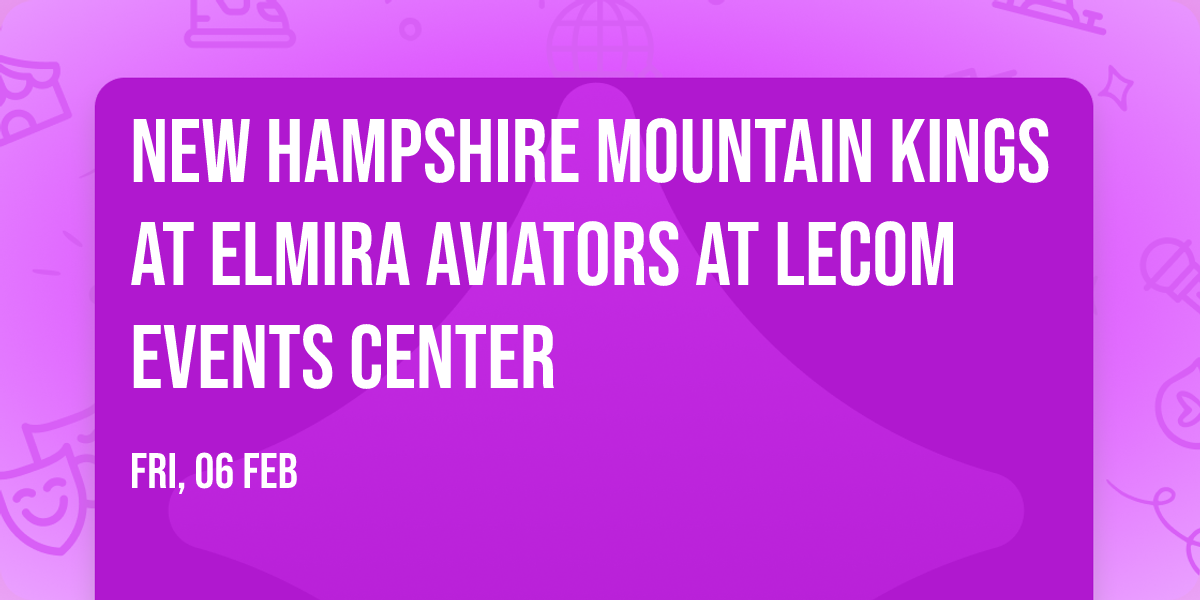 New Hampshire Mountain Kings at Elmira Aviators at LECOM Events Center