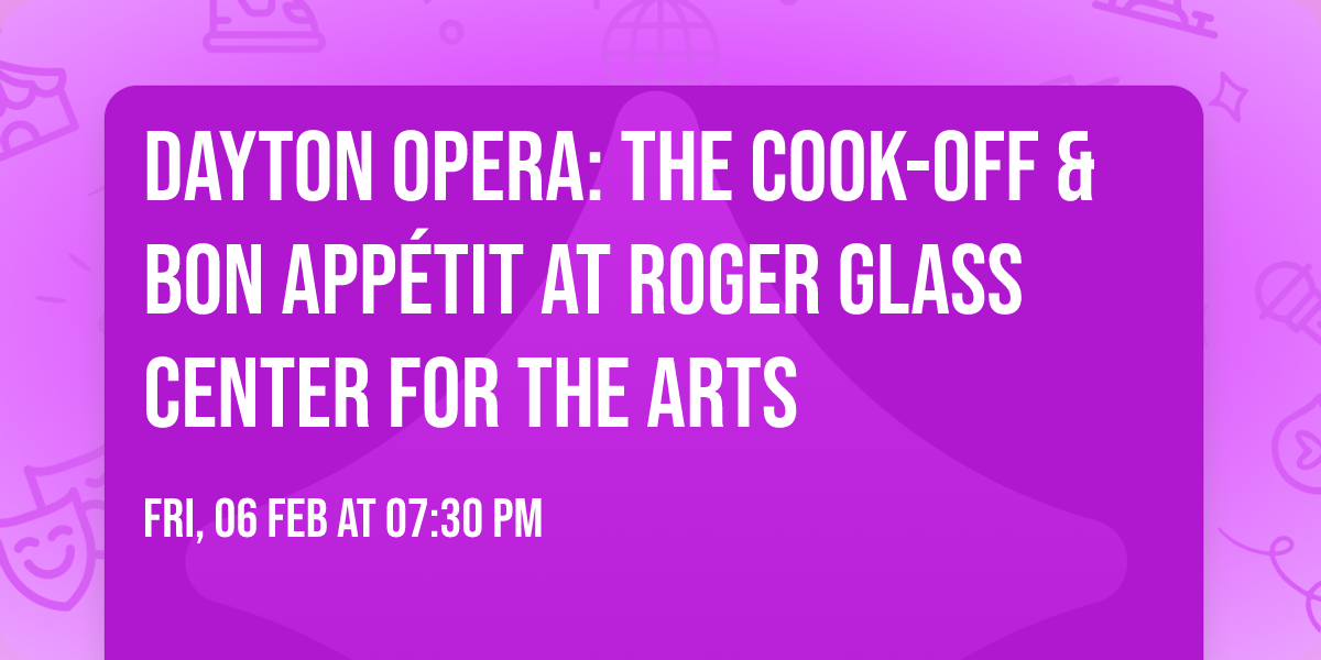 Dayton Opera: The Cook-Off & Bon App\u00e9tit at Roger Glass Center for the Arts