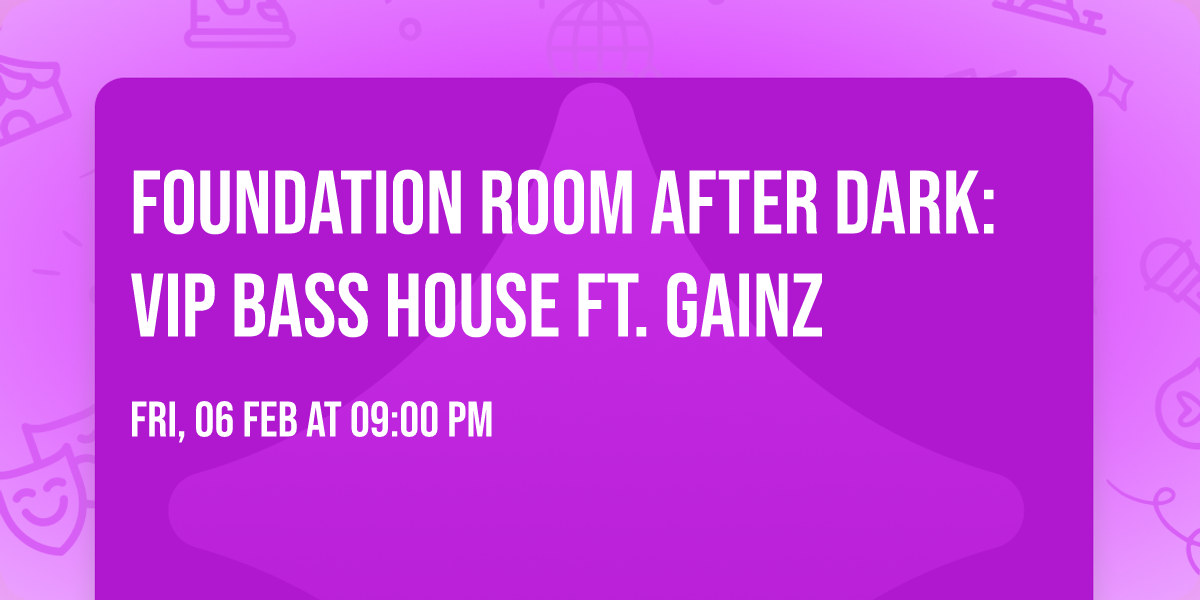 Foundation Room After Dark: VIP Bass House ft. GAINZ