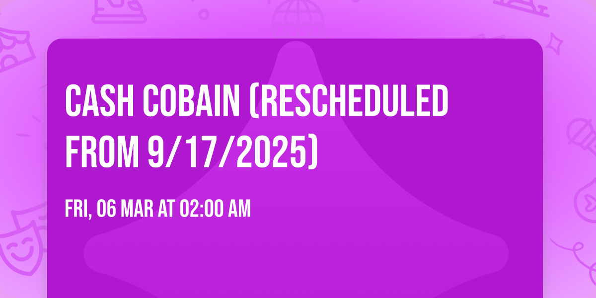 Cash Cobain (Rescheduled from 9\/17\/2025)