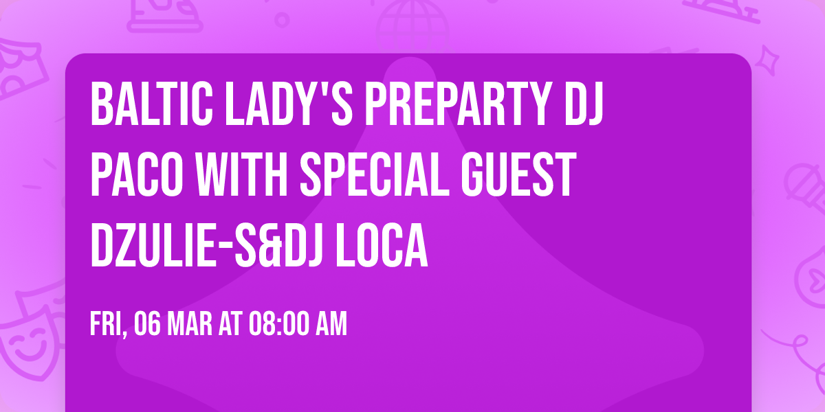 Baltic LADY'S Preparty Dj Paco with Special guest Dzulie-s&Dj Loca 