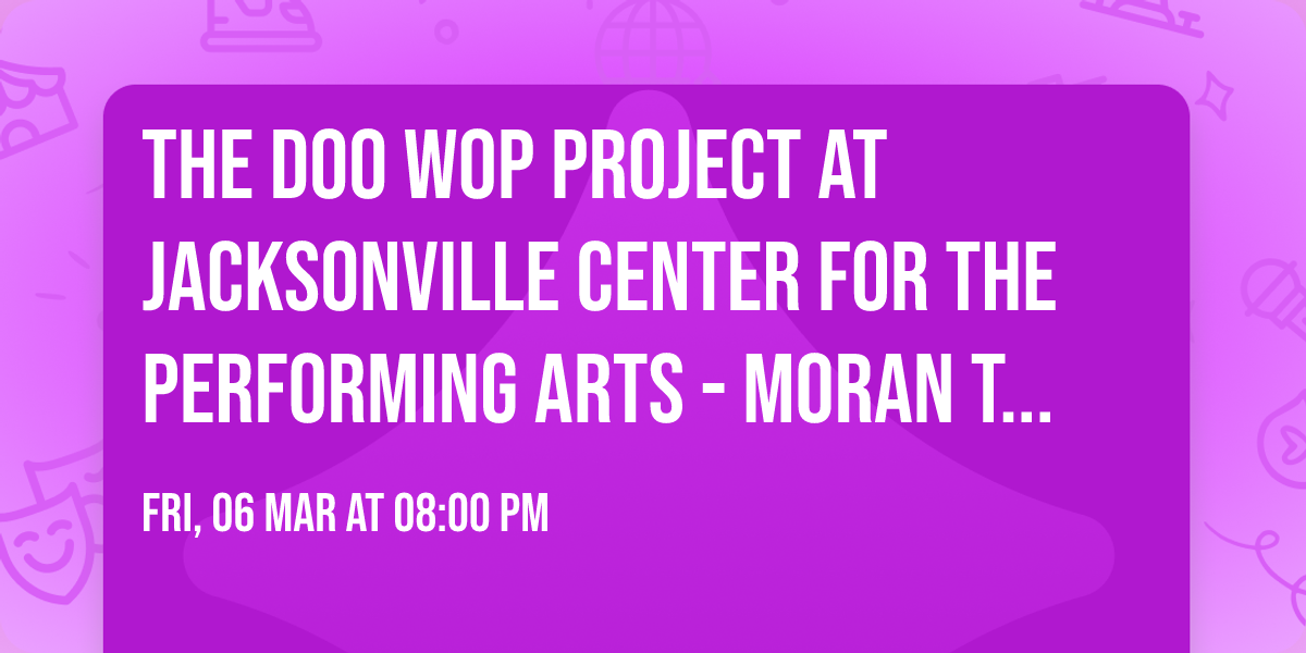 The Doo Wop Project at Jacksonville Center for the Performing Arts - Moran Theater