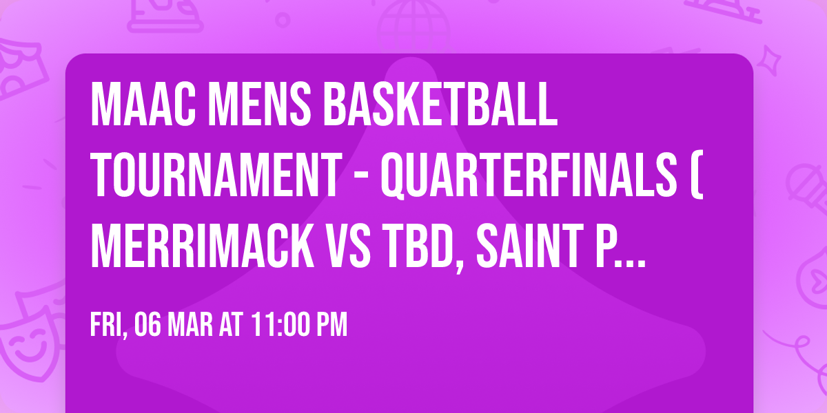 MAAC Mens Basketball Tournament - Quarterfinals (Merrimack vs TBD, Saint Peter's vs TBD)