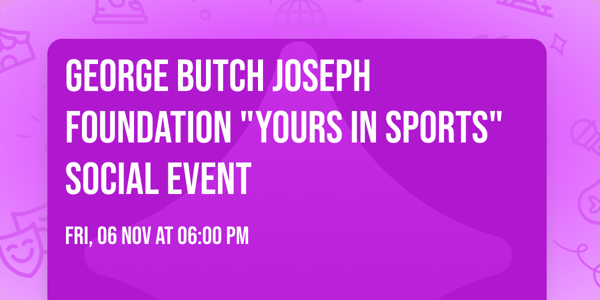 George Butch Joseph Foundation "Yours In Sports" Social Event