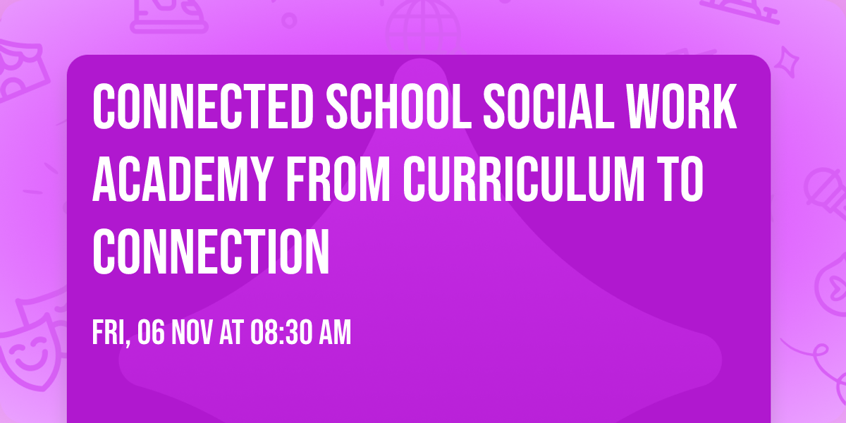 ConnectED School Social Work Academy  From Curriculum to Connection