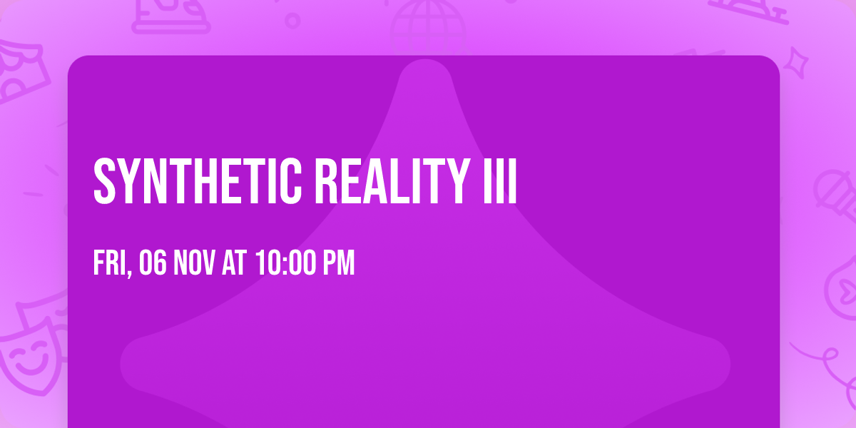Synthetic Reality III