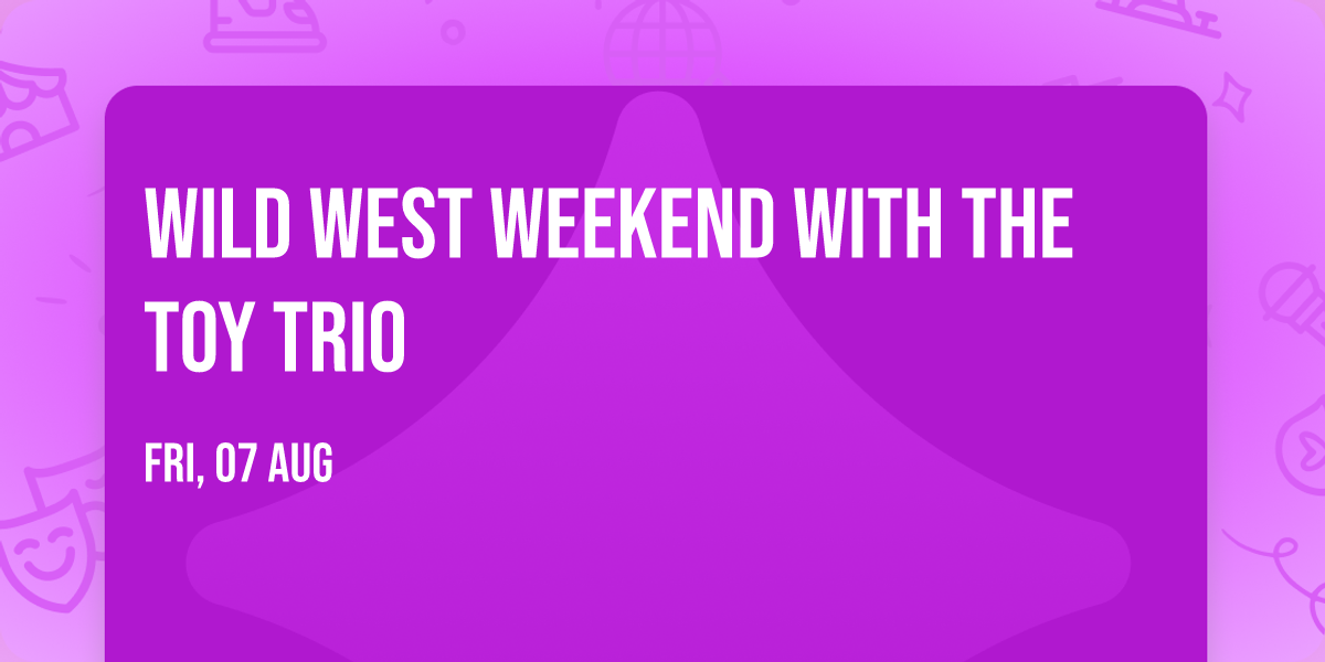 Wild West Weekend with the Toy Trio \ud83e\udd20