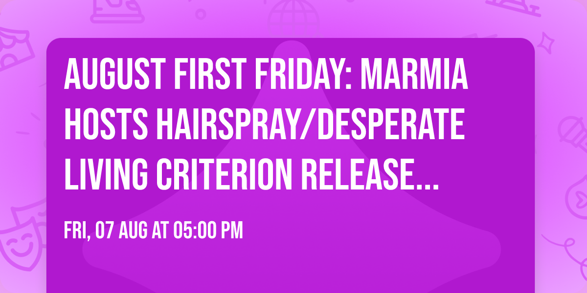 August First Friday: MARMIA Hosts Hairspray\/Desperate Living Criterion Release Party