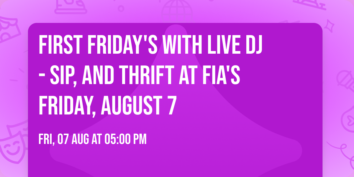 First Friday's with Live DJ - Sip, and Thrift at Fia's Friday, August 7