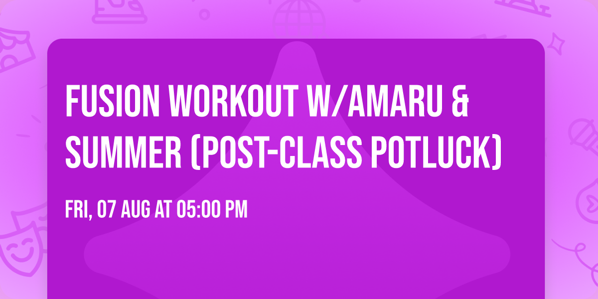 Fusion Workout w\/Amaru & Summer (Post-Class Potluck)