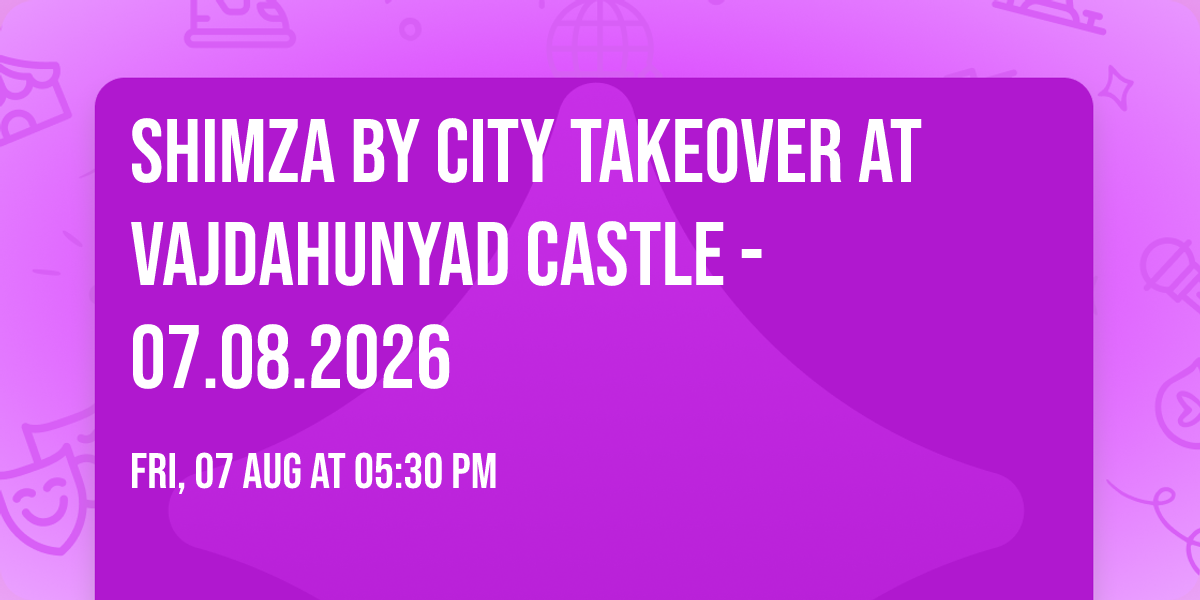 Shimza by City Takeover at Vajdahunyad Castle - 07.08.2026