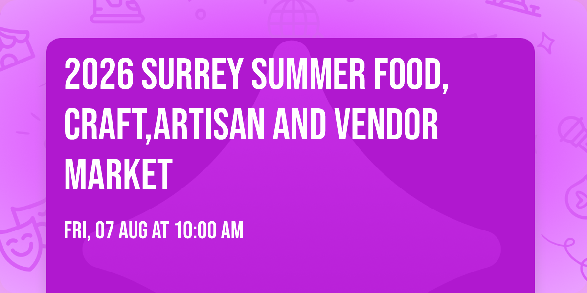 2026 Surrey Summer Food,Craft,Artisan And Vendor Market