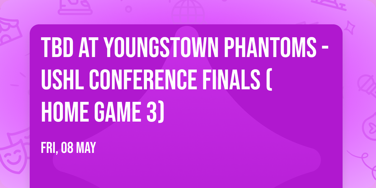 TBD at Youngstown Phantoms - USHL Conference Finals (Home Game 3)