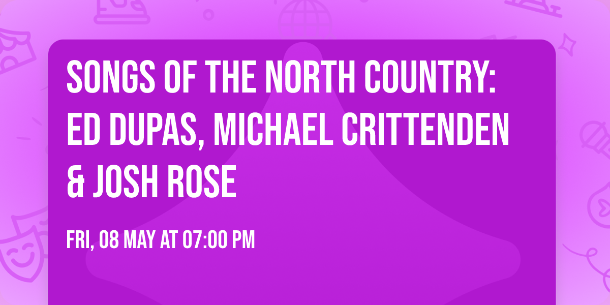Songs of the North Country: Ed Dupas, Michael Crittenden & Josh Rose