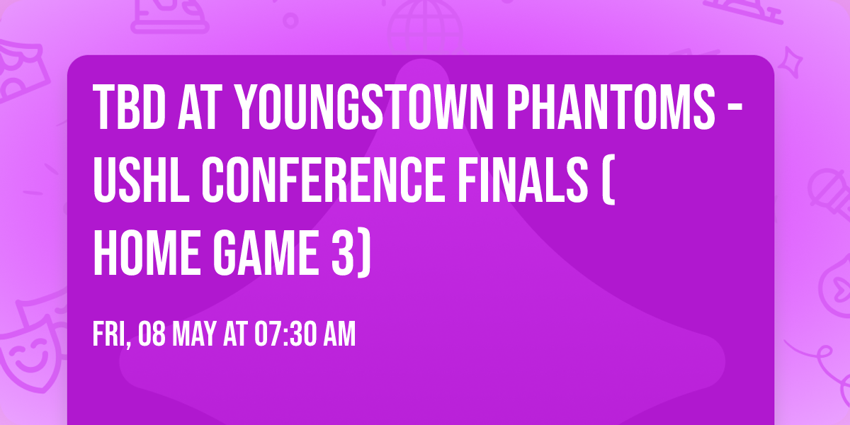 TBD at Youngstown Phantoms - USHL Conference Finals (Home Game 3)