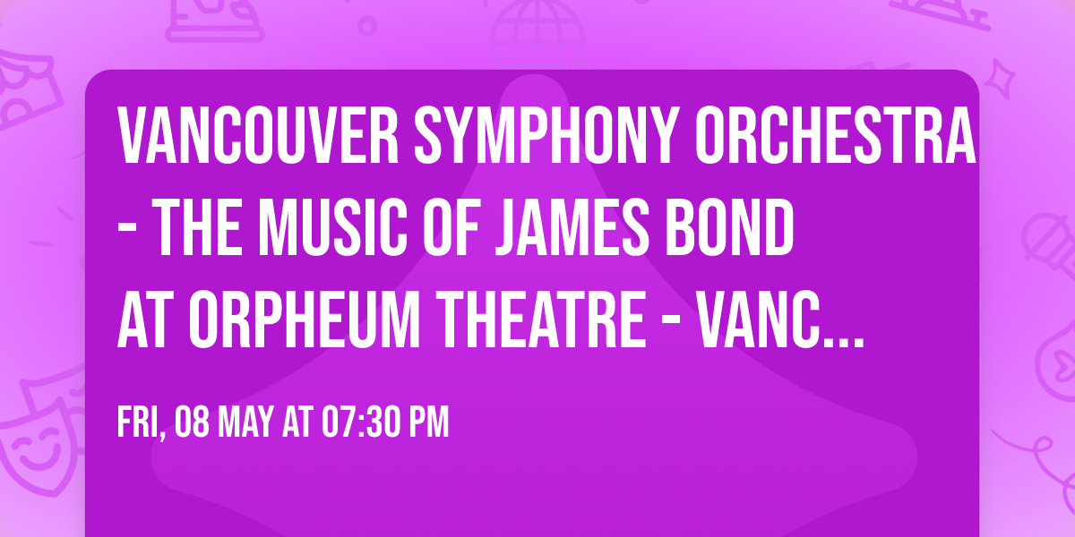 Vancouver Symphony Orchestra - The Music of James Bond at Orpheum Theatre - Vancouver